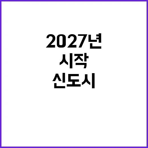 재건축 2027년 신도시 변화의 시작된다!