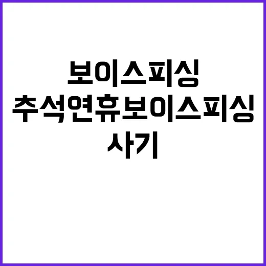 금융사기 주의! 추석 연휴 보이스피싱 대응법 공개!