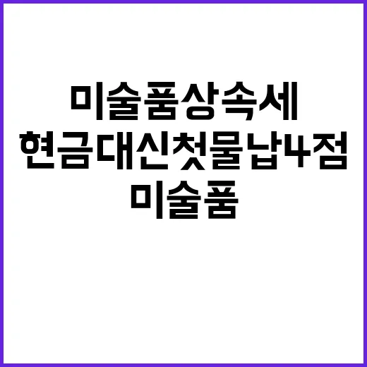 미술품 상속세 현금 대신 첫 물납 4점 공개!