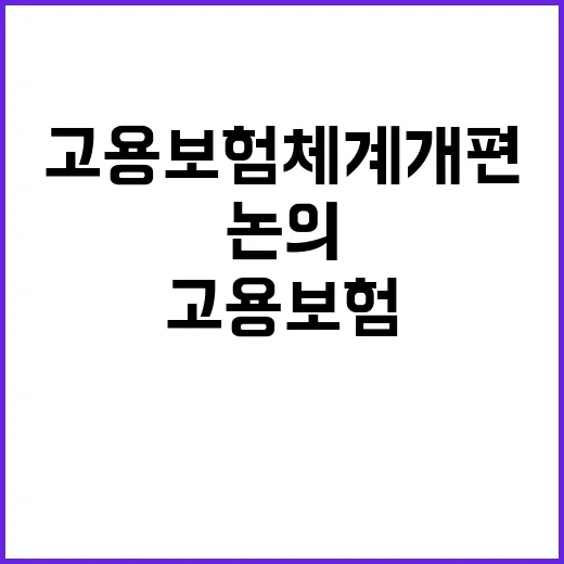 고용보험 체계 개편 논의 중인 사실은?