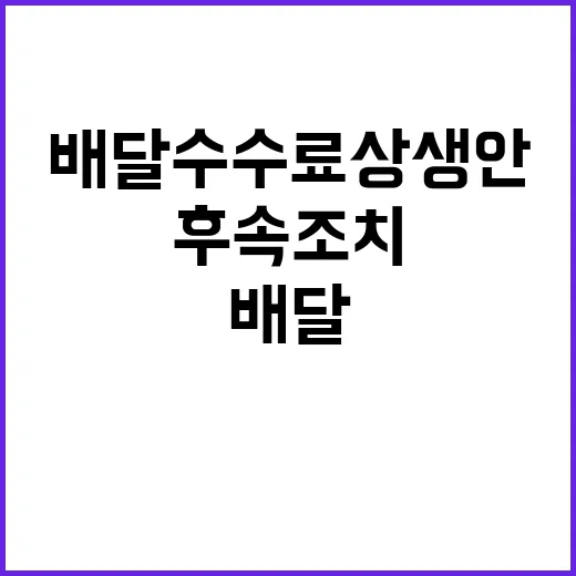 배달수수료 상생안 후속 조치 진행 중 사실 공개!