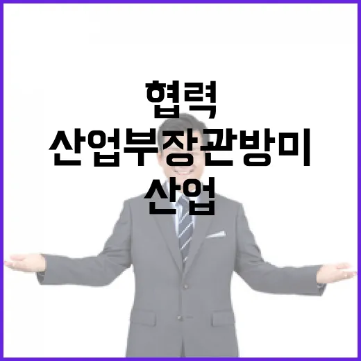 산업부 장관 방미로 산업 협력 새 전환점!