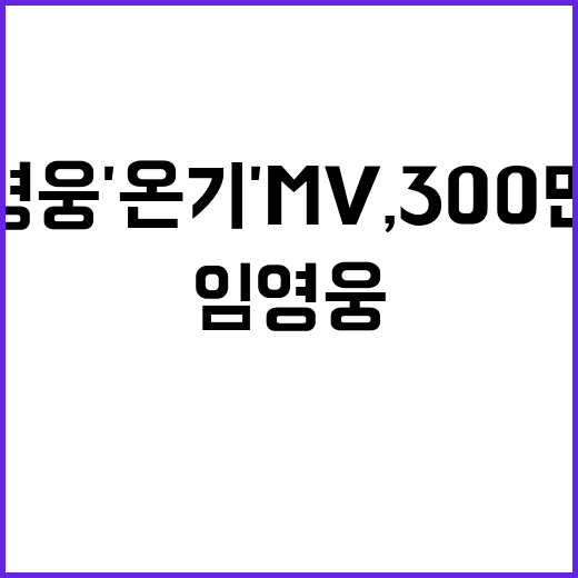 임영웅 '온기' MV, 300만 뷰 대기록!