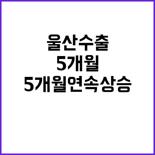 울산 수출 대박 5…