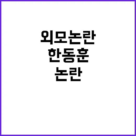 한동훈 외모 논란 여야 갈등 폭발!