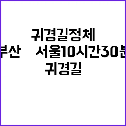 귀경길 정체 부산→서울 10시간 30분!