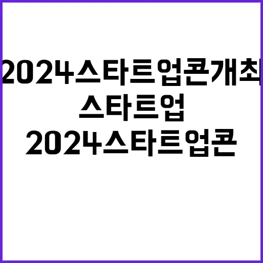 세계 스타트업 꿈꾸는 기회! 2024 스타트업콘 개최