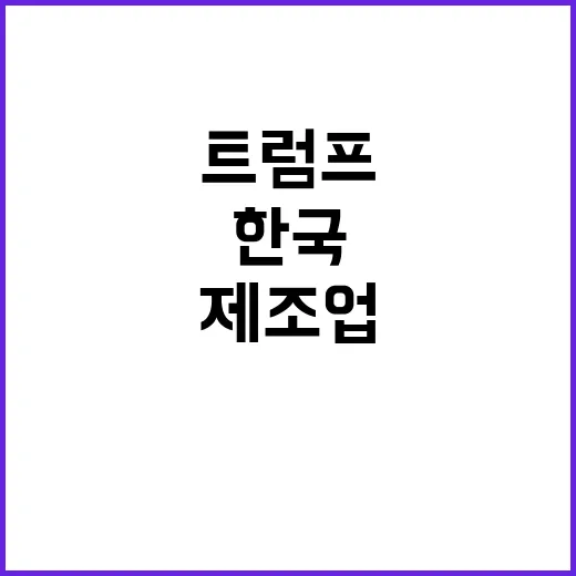 트럼프 약속 한국·중국 제조업 미국으로!