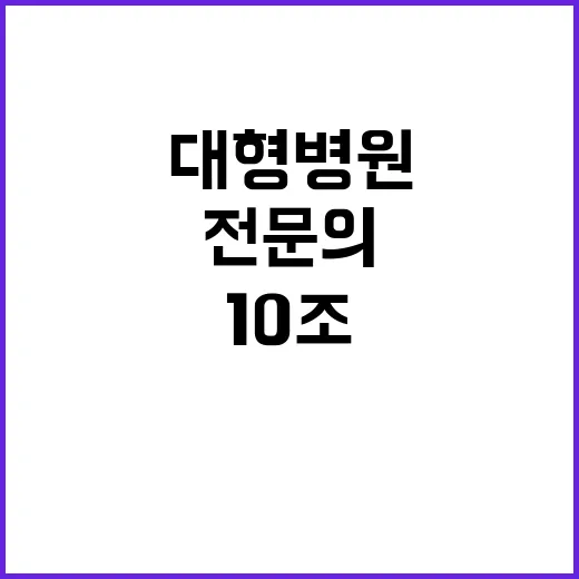 대형병원 혁신 10조 투자 전문의 진료 강화!