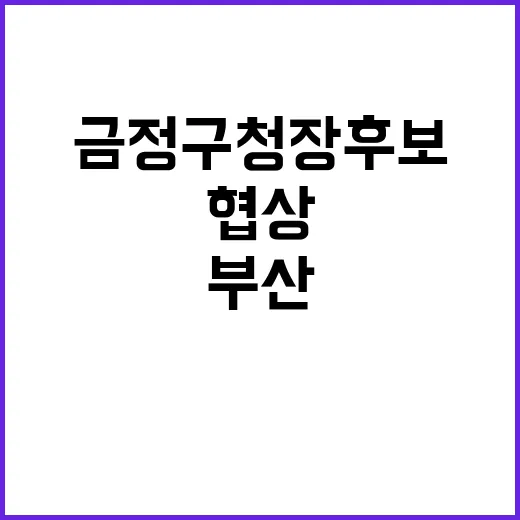 부산 금정구청장 후보 협상 결렬의 전말!