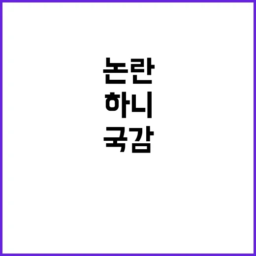 하니 국감 단독 출…