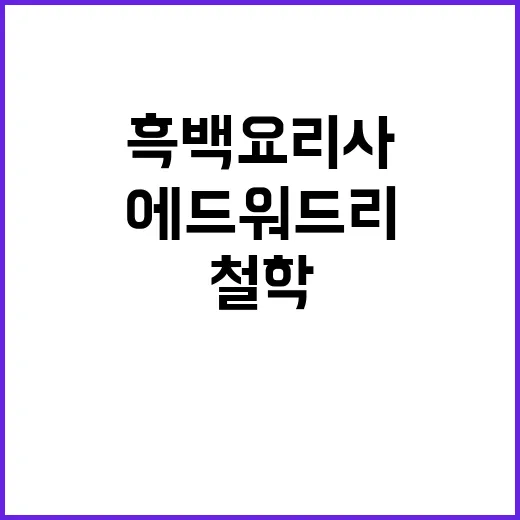 에드워드 리의 주방 철학 흑백요리사의 성공 비밀!