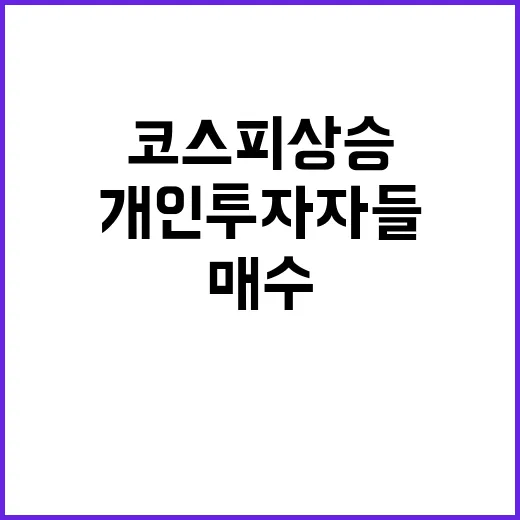 코스피 상승 개인 투자자들의 매수 집중!