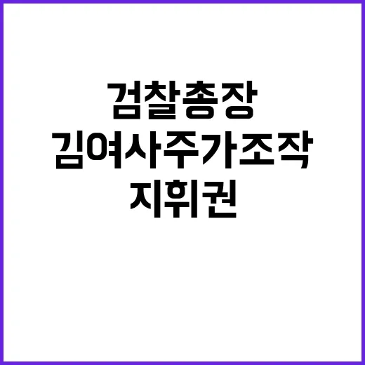 김 여사 주가조작 검찰총장 수사지휘권 발동 임박!