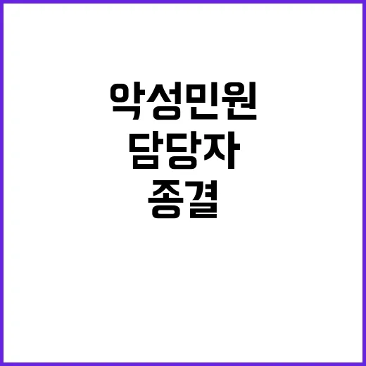 악성 민원 담당자의 종결 권한 강화!