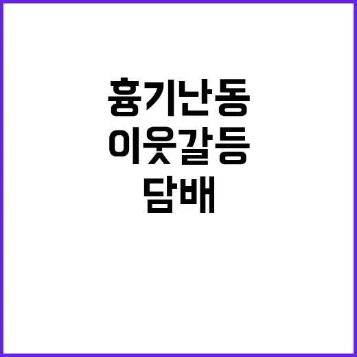 담배 관련 이웃 갈등 흉기 난동의 참극