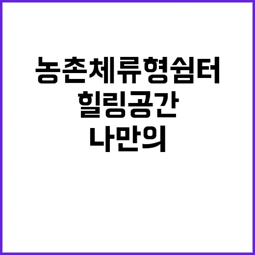 농촌체류형 쉼터 나만의 주말 힐링 공간 등장!