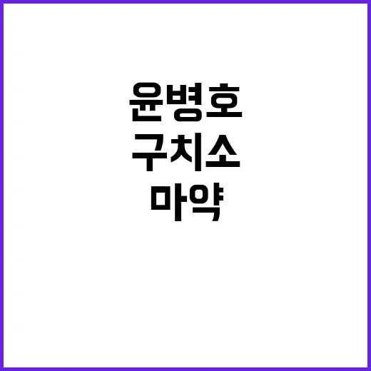 윤병호 구치소 마약 재판 충격의 연속!