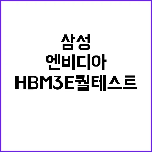 삼성 엔비디아 공급 임박? HBM3E 퀄테스트 완료!