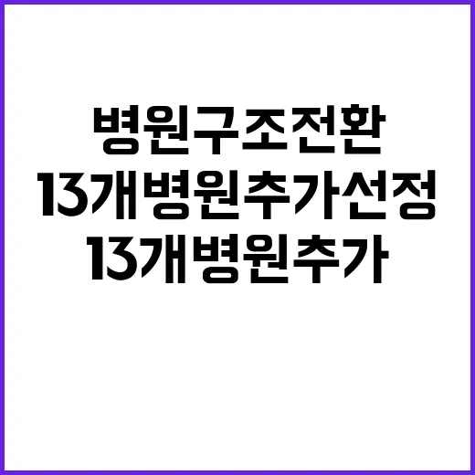 병원 구조전환 13개 병원 추가 선정 혜택은?