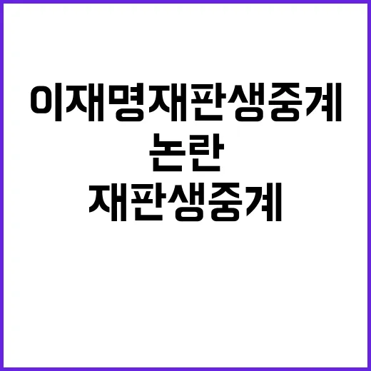 이재명 재판 생중계 논란 모욕인가 투명성인가?