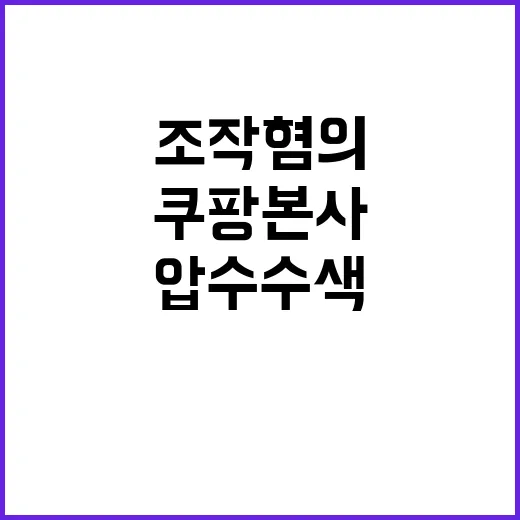 압수수색 이틀째 쿠팡 본사와 알고리즘 조작 혐의의 진실