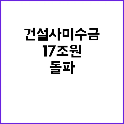 건설사 미수금 위기 17조원 돌파!