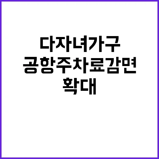 다자녀 가구 공항 주차료 감면 막내 18세까지 확대!