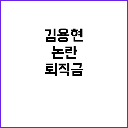 김용현 퇴직금 논란 대중의 반응은? 