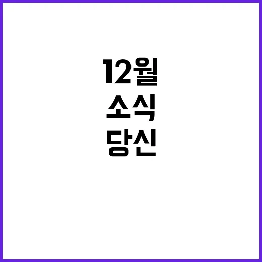 12월 주요소식 당신의 궁금증 해결!