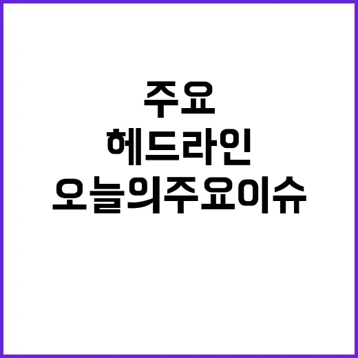 헤드라인 세계 사건 변화 오늘의 주요 이슈!