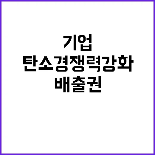 탄소경쟁력 강화 기업의 새로운 배출권 전략!