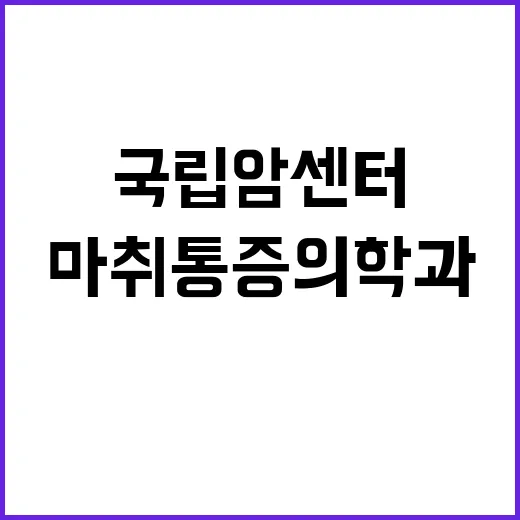 국립암센터 마취통증의학과 임시직 의사(전문의) 초빙공고