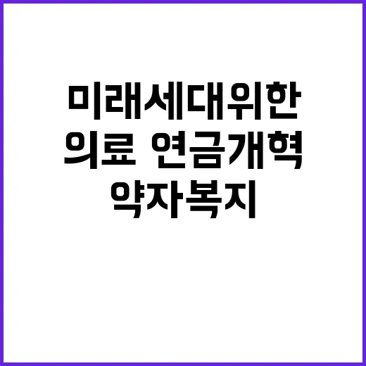 의료·연금개혁 미래세대 위한 약자복지 약속!