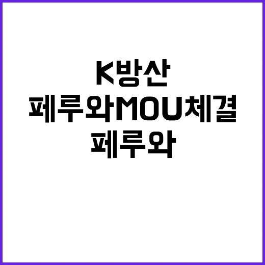 K방산 페루와 MOU 체결! 방위력 강화의 시작!