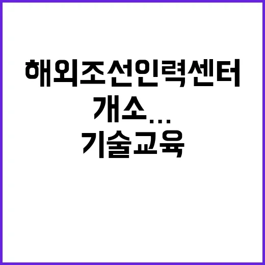 해외조선인력센터 개소…친구와 함께하는 기술교육!