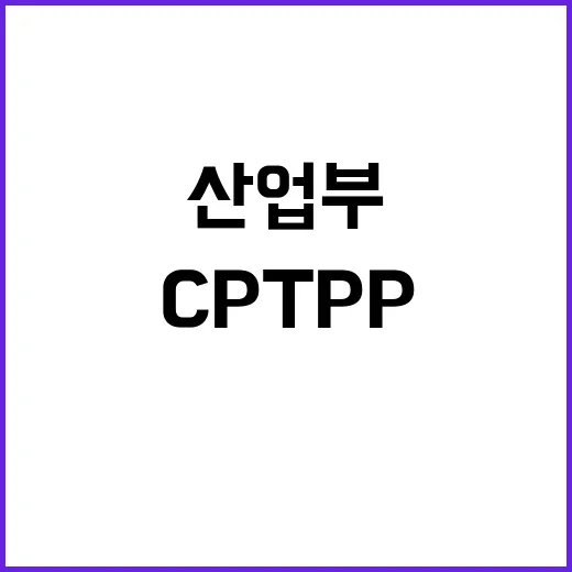 CPTPP 가입 무산 산업부의 충격적인 반전 발표!