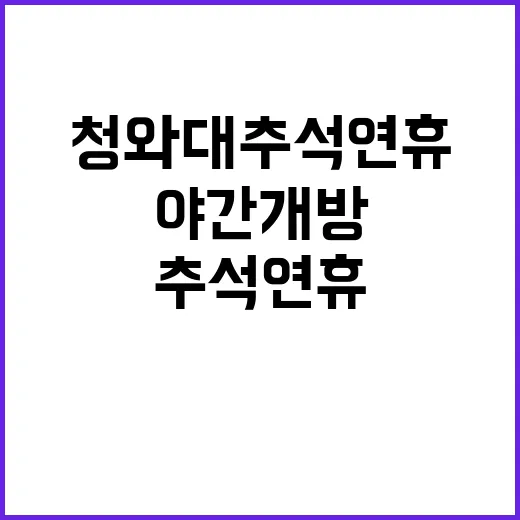 청와대 추석 연휴 야간 개방으로 풍성함 제공!