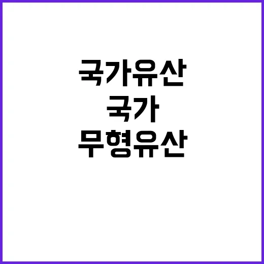 무형유산 보호 국가유산청의 새로운 노력 공개!