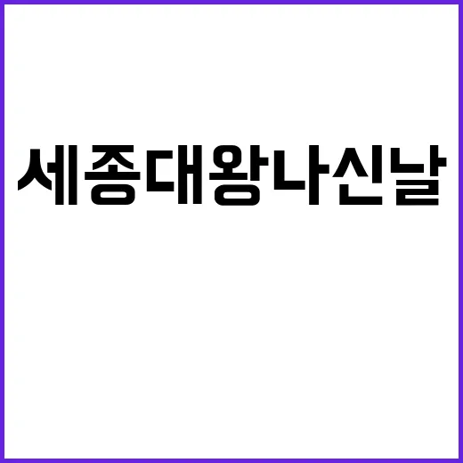 세종대왕 나신 날 역사적인 기념일로 자리잡다!