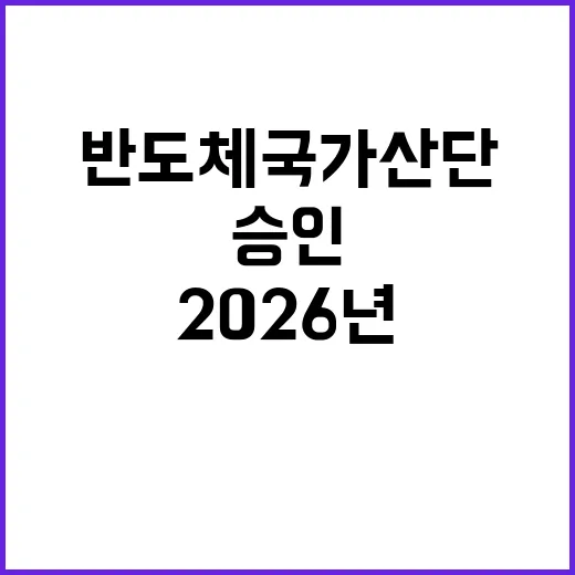 반도체 국가산단 승인 착공 시기 2026년 확정!