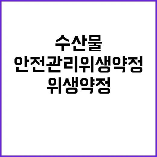 수입수산물 안전관리 위생약정 확대 추진 중!