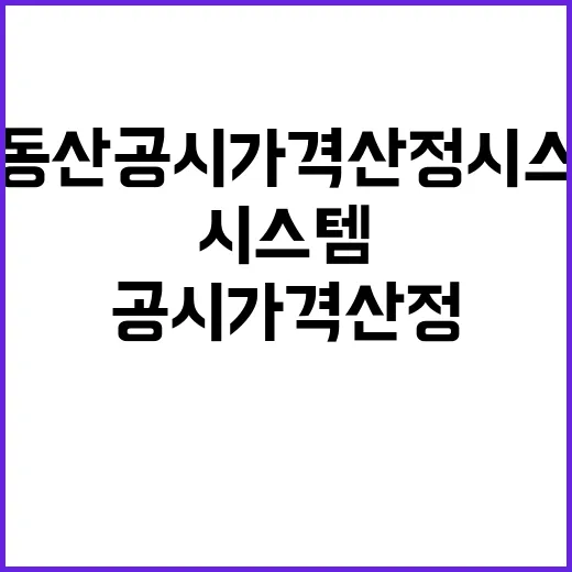 부동산공시가격산정시스템 올해의 변화와 효과는?