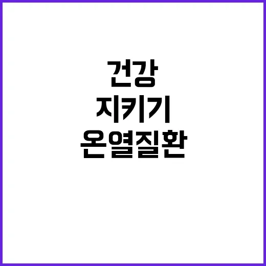 온열질환 예방, 건강수칙으로 생명 지키기!