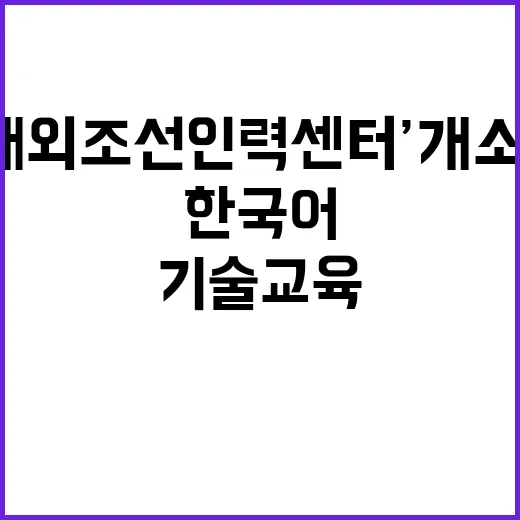 ‘해외조선인력센터’ 개소…기술교육과 한국어 교육 제공!