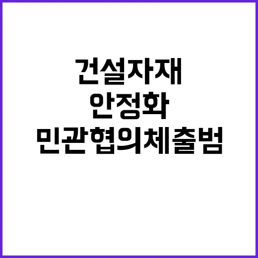 건설자재 수급 안정화 위한 민관 협의체 출범!