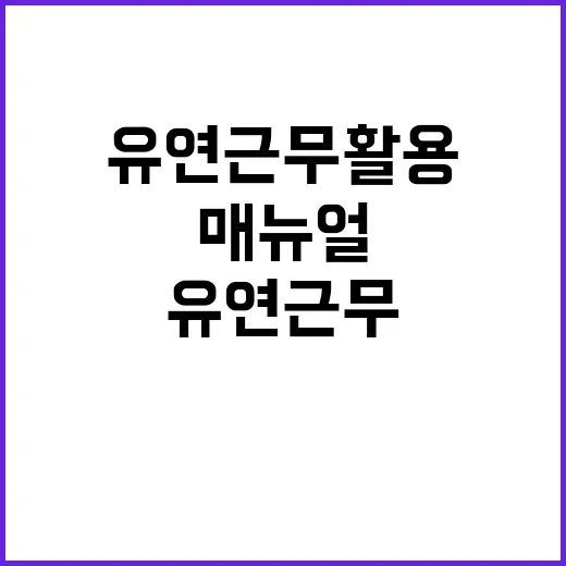 유연근무 활용방법 공개! 필수 매뉴얼 확인하세요!