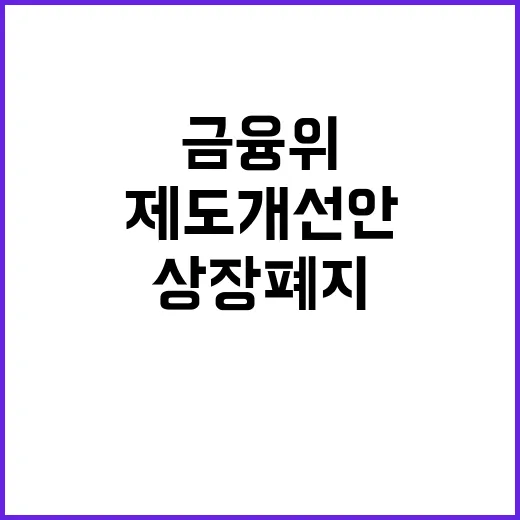 금융위 “상장폐지 제도 개선안 아직 없다” 사실은?