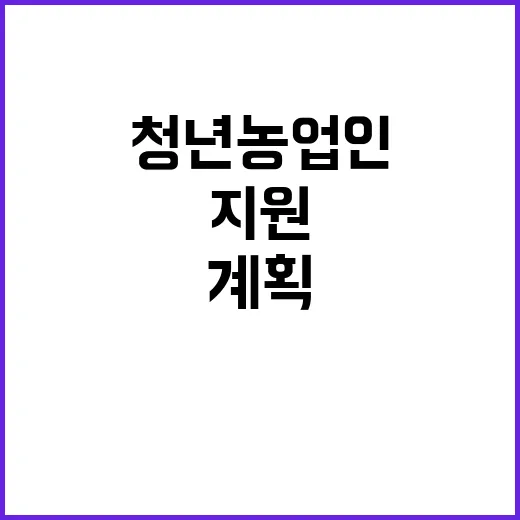 청년농업인 지원, 농식품부의 새로운 계획 공개!