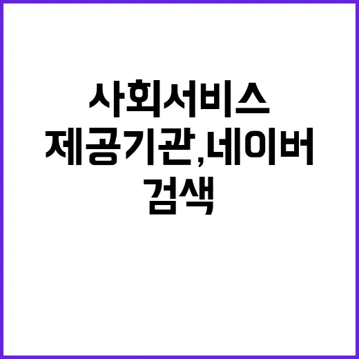 사회서비스 제공기관, 네이버에서 쉽게 검색하고 예약하자!